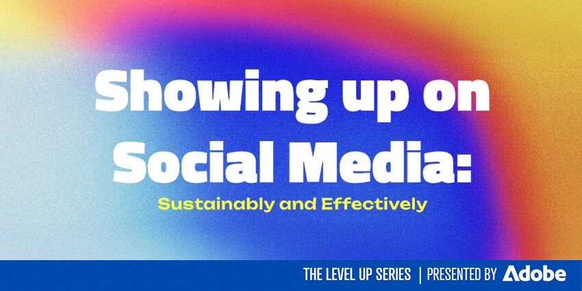 LEVEL UP: Showing up on Social Media: Sustainably and Effectively