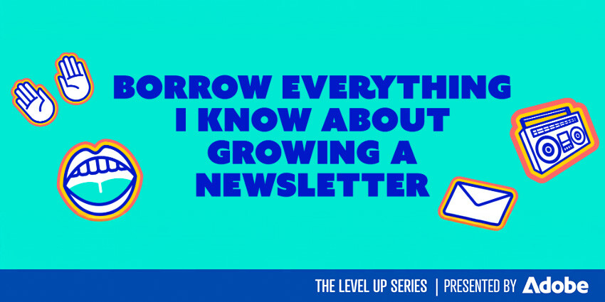 LEVEL UP: Borrow Everything I Know About Growing a Newsletter